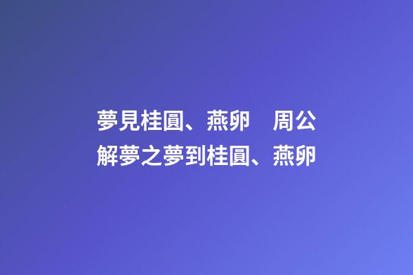 夢見桂圓、燕卵　周公解夢之夢到桂圓、燕卵